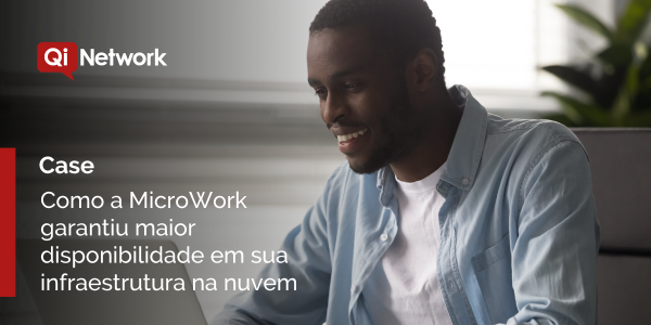 Como a MicroWork eliminou instabilidades nos sistemas com a infraestrutura na nuvem